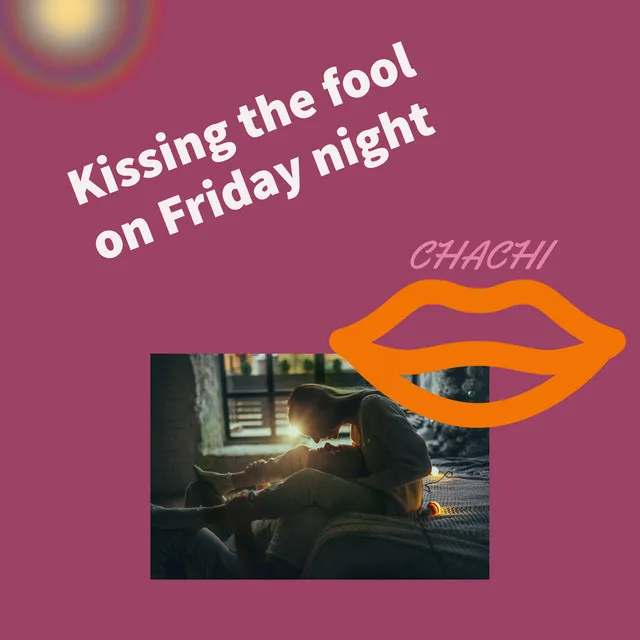 Kissing the fool on Friday night