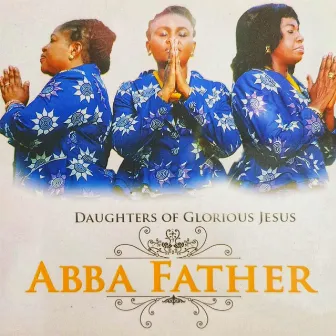 Abba Father by Daughters of Glorious Jesus