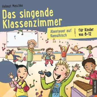 Das singende Klassenzimmer. Abenteuer auf Kamulkisch by Helmut Maschke