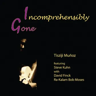 Incomprehensibly Gone by Tisziji Munoz