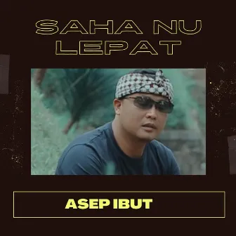 Saha Nu Lepat by Asep Ibut