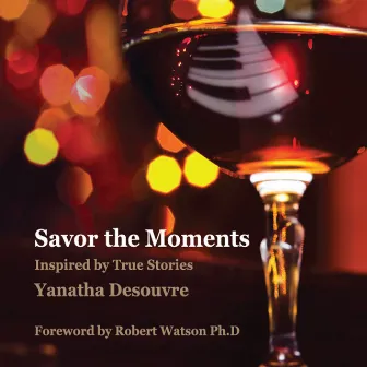 Savor the Moments: Inspired By True Stories by Yanatha Desouvre