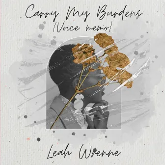 Carry My Burdens (Voice Memo) by Leah Wrenne