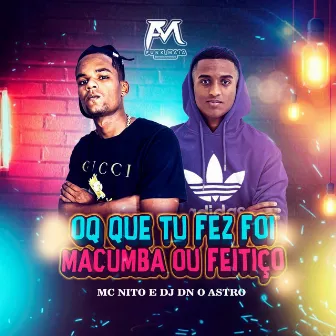 Oq Que Tu Fez Foi Macumba ou Feitiço by MC Nito