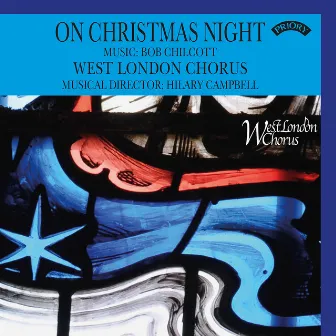 On Christmas Night: The Music of Bob Chilcott by West London Chorus