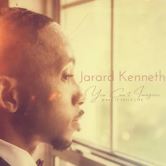 You Can't Imagine (What It Feels Like) by Jarard Kenneth