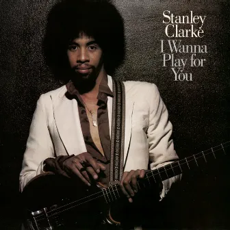 I Wanna Play For You (Complete) by Stanley Clarke