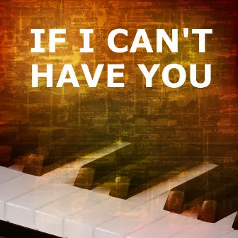 If I Can't Have You (Piano Version) by If I Can't Have You