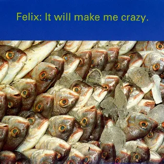 It Will Make Me Crazy by Felix