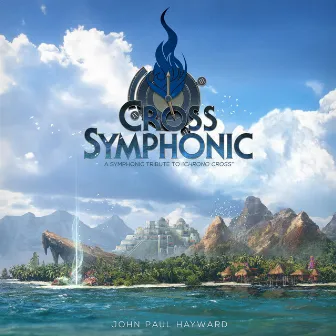 Cross Symphonic: A Symphonic Tribute to Chrono Cross by John Paul Hayward