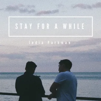 Stay For A While by India Parkman