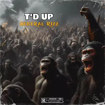 T'D UP... by General Rizz