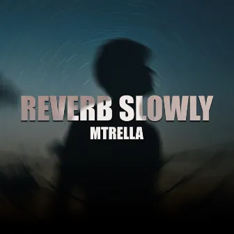 Reverb Slowly by Mtrella