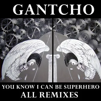 You Know I Can Be Superhero - All Remixes by Gantcho