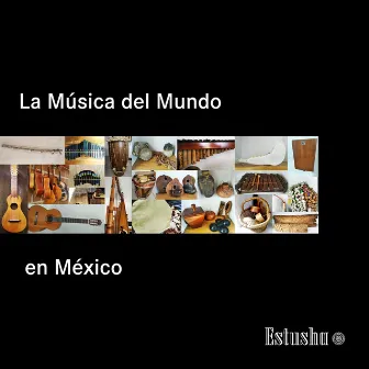 La Música del Mundo en México by estusha