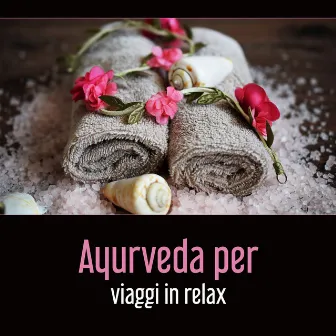 Ayurveda per viaggi in relax - Sistema naturale per la cura e il benessere del corpo e della mente, Musica zen by Musica tranquilla accademia