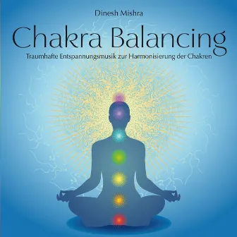 Chakra Balancing (Entspannungsmusik zur Harmonisierung der Chakren) by Dinesh Mishra