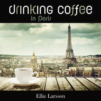 Drinking Coffee in Paris by Ellie Larsson