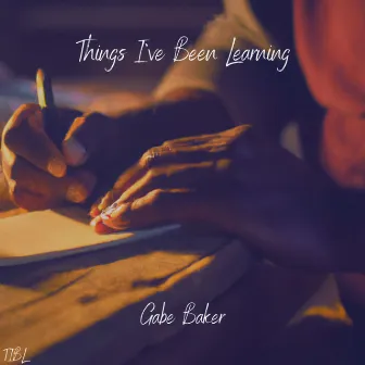 Things I've Been Learning by Gabe Baker