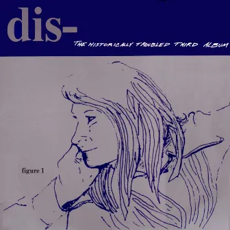 The Historically Troubled Third Album by Dis-