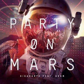 Party on Mars (feat. Adam) by Gigahurtz