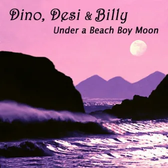 Under a Beach Boy Moon - Single by Dino, Desi & Billy