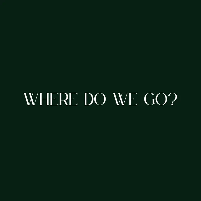 Where do we go?