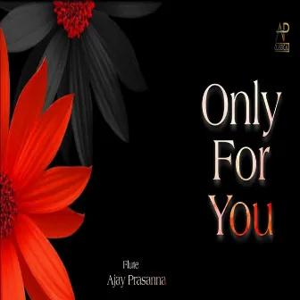 Only For You by Ajay Prasanna