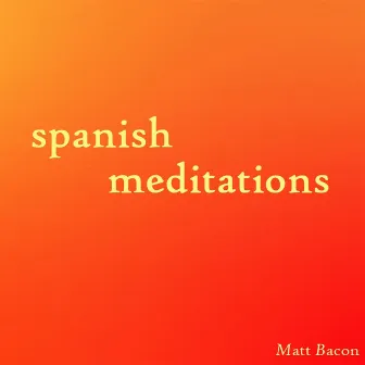 Spanish Meditations by Matt Bacon