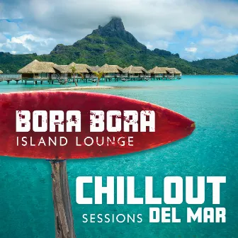 Bora Bora Island Lounge Chillout Sessions del Mar by Unknown Artist