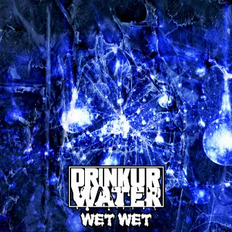 WET WET by Drinkurwater