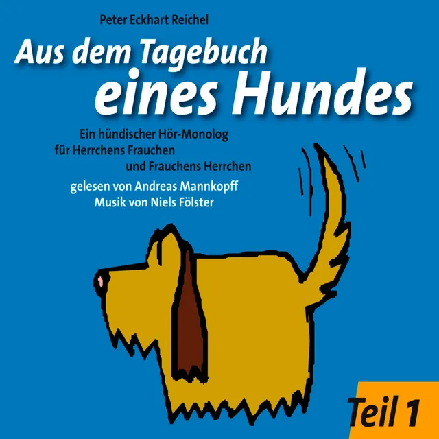 Aus dem Tagebuch eines Hundes 1. Teil (Ein hündischer Hör-Monolog für Herrchens Frauchen und Frauchens Herrchen)