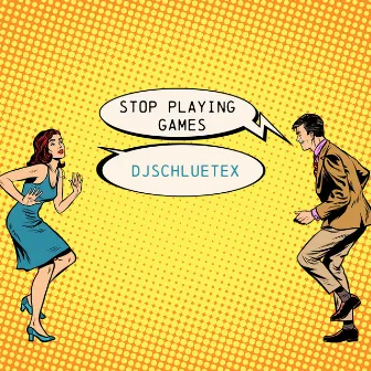 Stop Playing Games by DjSchluetex