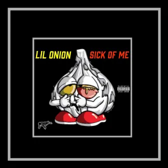 Sick of Me by Lil Onion