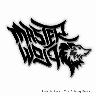 Love Is Love: The Driving Force by Master Wolf