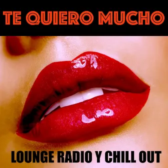 Te Quiero Mucho: Lounge Radio y Chill Out por Noches Romanticas y Céna de San Valentin by Ibiza Del Mar