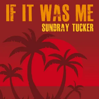 If It Was Me - Single by Sundray Tucker