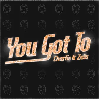 You Got To (Original Mix) by Charlie & Zulu