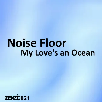 My Love's an Ocean by Noise Floor