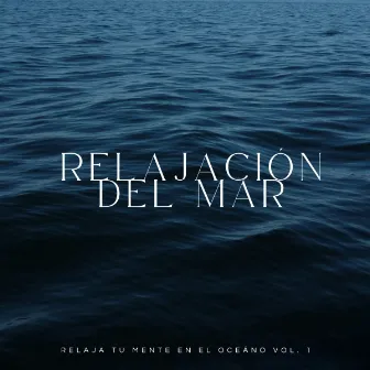 Relajación Del Mar: Relaja Tu Mente En El Oceáno Vol. 1 by Ruidos de la Selva