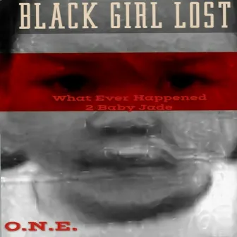 Black Girl Lost (What Ever Happened 2 Baby Jade) by O.N.E.