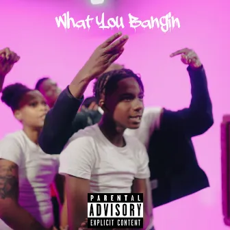 What You Bangin by BBG Steppaa