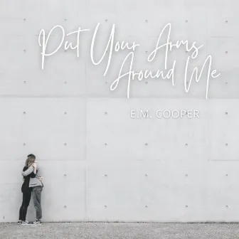 Put Your Arms Around Me by E.M. Cooper