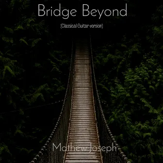 Bridge Beyond (Classical Guitar version) by Mathew Joseph