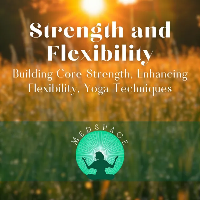 Strength and Flexibility - Building Core Strength, Enhancing Flexibility, Yoga Techniques