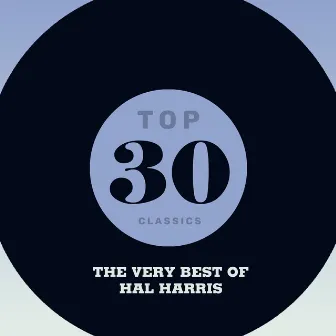 Top 30 Classics - The Very Best of Hal Harris by Hal Harris