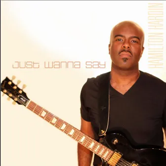 Just Wanna Say by Hamilton Hardin