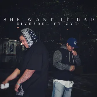 she want it bad by 5ive3ree