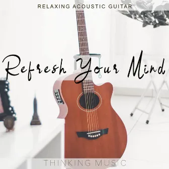 Refresh Your Mind (Relaxing Acoustic Guitar) by Thinking Music