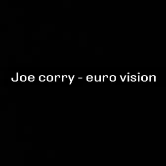 Euro vision by Joe Corry